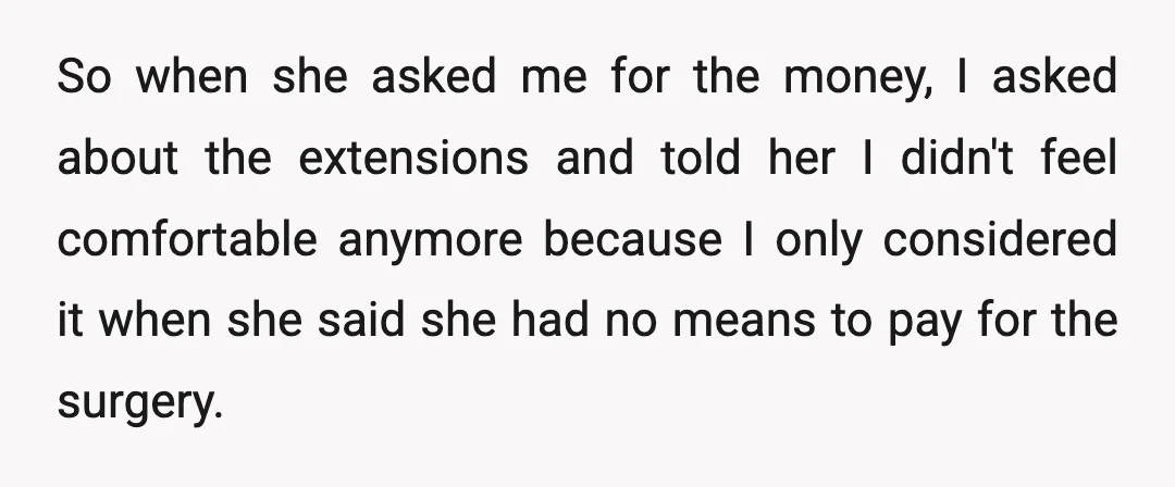 So when she asked me for the money, I asked about the extensions and told her I didn't feel comfortable anymore because I only considered it when she said she...