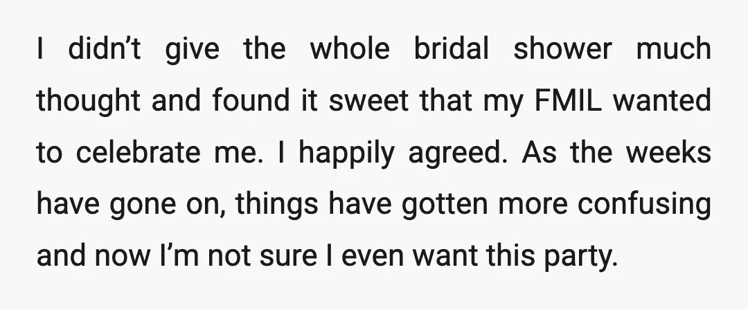 I didn’t give the whole bridal shower much thought and found it sweet that my FMIL wanted to celebrate me. I happily agreed. As the weeks have gone on, things...