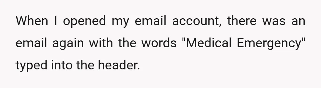 When I opened my email account, there was an email again with the words "Medical Emergency" typed into the header.