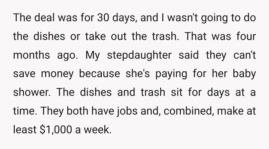 The deal was for 30 days, and I wasn't going to do the dishes or take out the trash. That was four months ago. My stepdaughter said they can't save...
