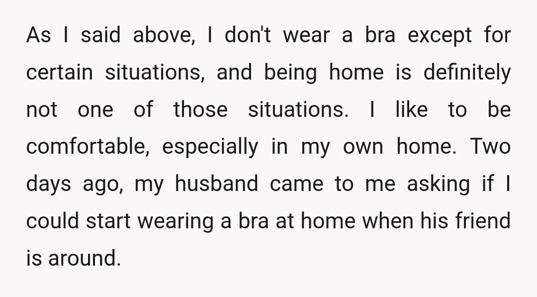 As I said above, I don't wear a bra except for certain situations, and being home is definitely not one of those situations. I like to be comfortable, especially in...