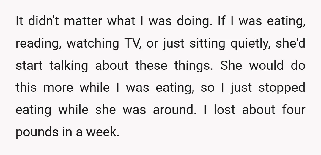 It didn't matter what I was doing. If I was eating, reading, watching TV, or just sitting quietly, she'd start talking about these things. She would do this more while...