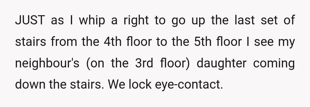 JUST as I whip a right to go up the last set of stairs from the 4th floor to the 5th floor I see my neighbour's (on the 3rd floor)...