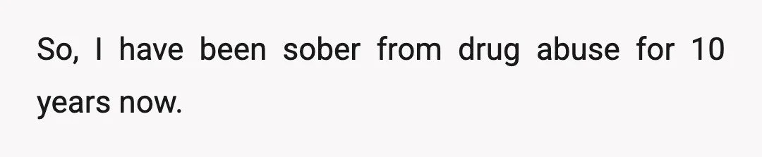 So, I have been sober from drug abuse for 10 years now.