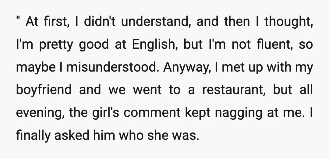 " At first, I didn't understand, and then I thought, I'm pretty good at English, but I'm not fluent, so maybe I misunderstood. Anyway, I met up with my boyfriend...