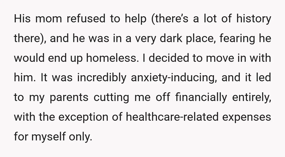 His mom refused to help (there’s a lot of history there), and he was in a very dark place, fearing he would end up homeless. I decided to move in...