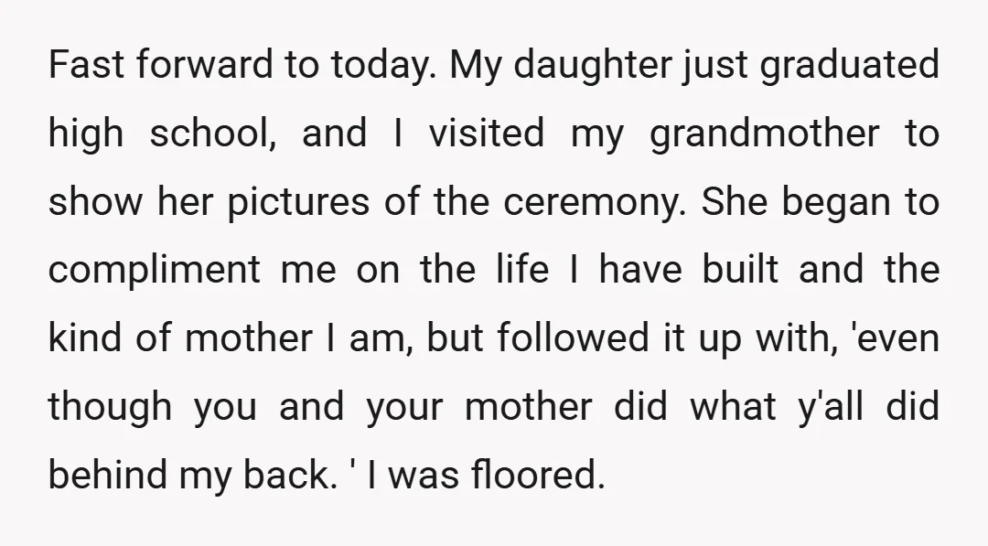 Fast forward to today. My daughter just graduated high school, and I visited my grandmother to show her pictures of the ceremony. She began to compliment me on the life...