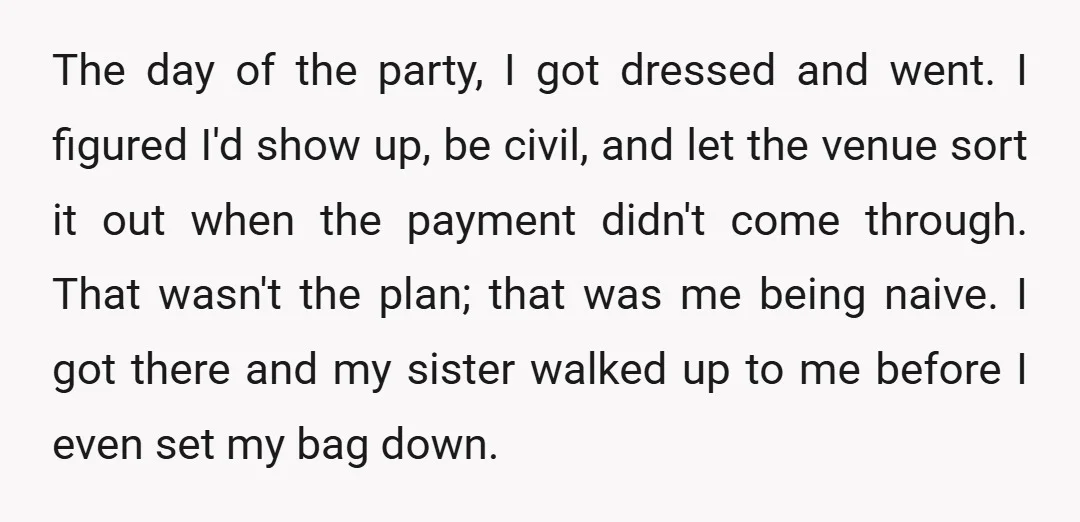 The day of the party, I got dressed and went. I figured I'd show up, be civil, and let the venue sort it out when the payment didn't come through....
