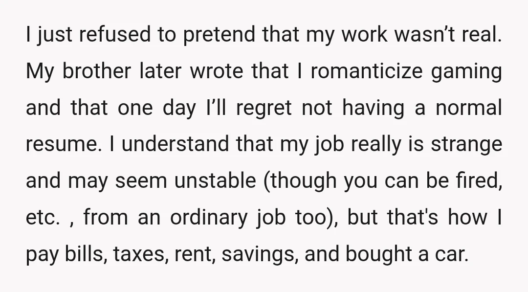 I just refused to pretend that my work wasn’t real. My brother later wrote that I romanticize gaming and that one day I’ll regret not having a normal resume. I...