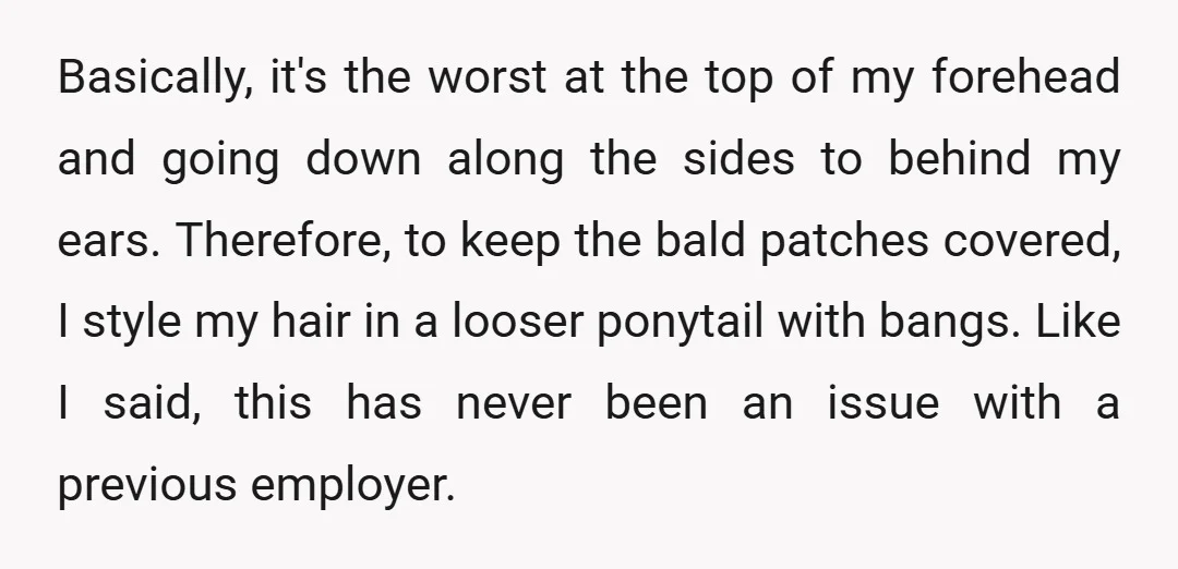 Basically, it's the worst at the top of my forehead and going down along the sides to behind my ears. Therefore, to keep the bald patches covered, I style my...
