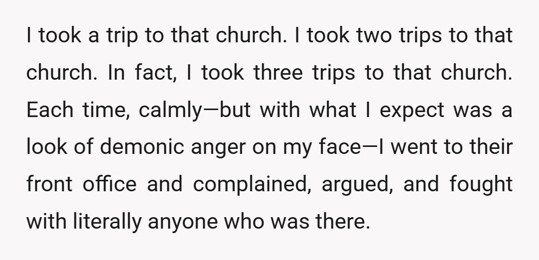 I took a trip to that church. I took two trips to that church. In fact, I took three trips to that church. Each time, calmly—but with what I expect...