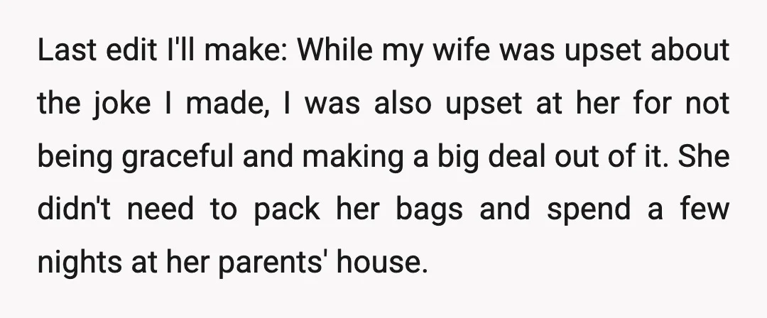 Last edit I'll make: While my wife was upset about the joke I made, I was also upset at her for not being graceful and making a big deal out...