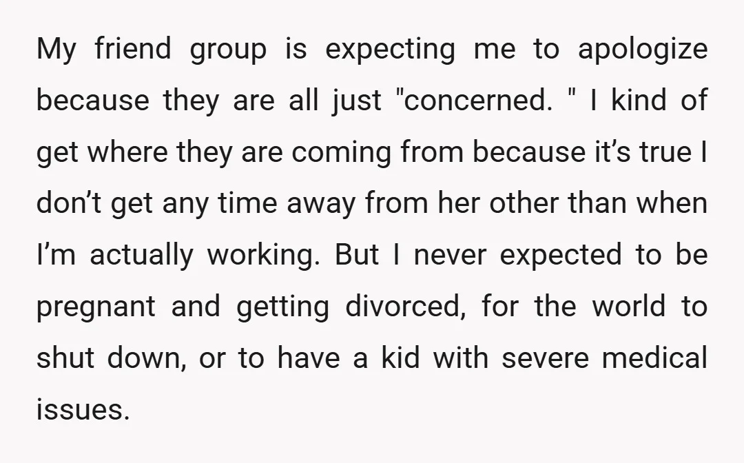 My friend group is expecting me to apologize because they are all just "concerned. " I kind of get where they are coming from because it’s true I don’t get...