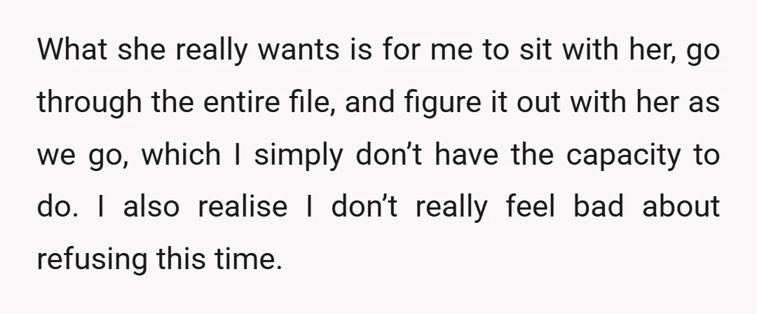 What she really wants is for me to sit with her, go through the entire file, and figure it out with her as we go, which I simply don’t have...