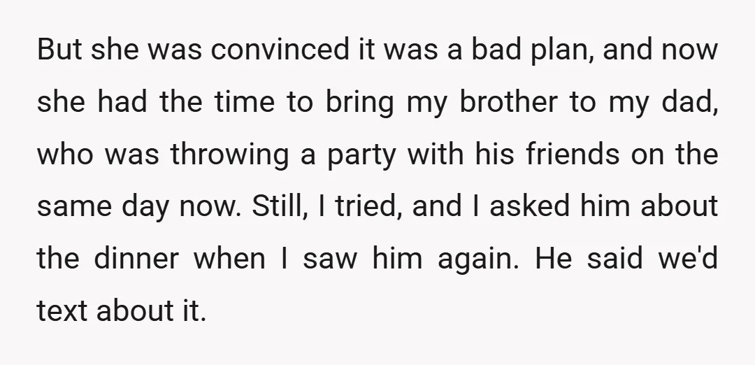But she was convinced it was a bad plan, and now she had the time to bring my brother to my dad, who was throwing a party with his friends...