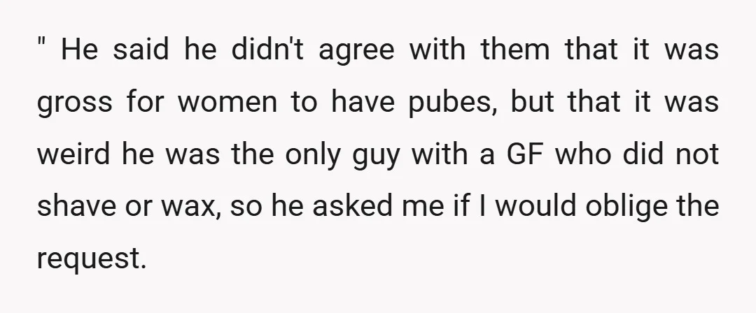 " He said he didn't agree with them that it was gross for women to have pubes, but that it was weird he was the only guy with a GF...