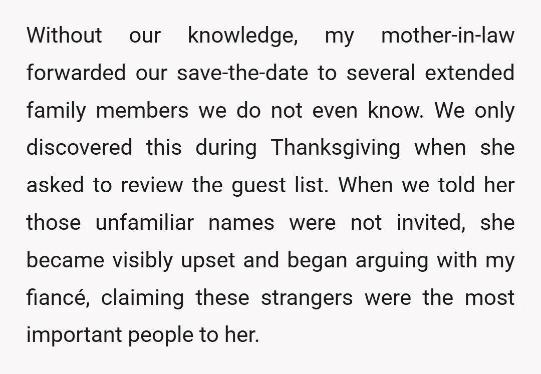 Without our knowledge, my mother-in-law forwarded our save-the-date to several extended family members we do not even know. We only discovered this during Thanksgiving when she asked to review the...