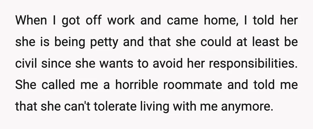 When I got off work and came home, I told her she is being petty and that she could at least be civil since she wants to avoid her responsibilities....