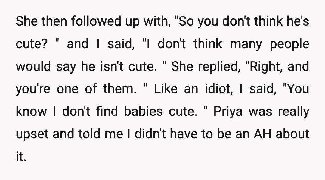 She then followed up with, "So you don't think he's cute? " and I said, "I don't think many people would say he isn't cute. " She replied, "Right, and...