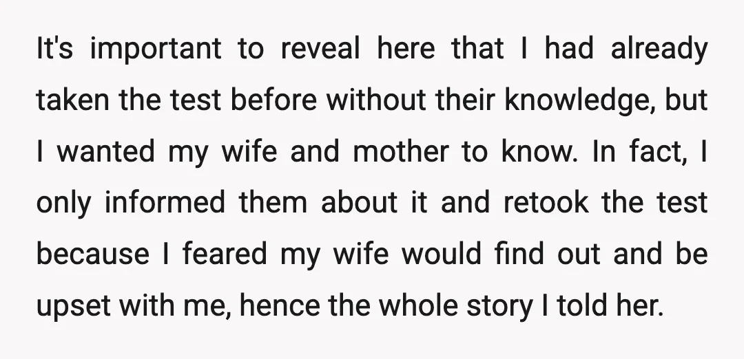 It's important to reveal here that I had already taken the test before without their knowledge, but I wanted my wife and mother to know. In fact, I only informed...