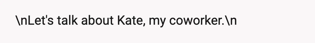 \nLet's talk about Kate, my coworker.\n