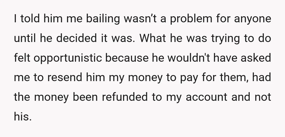 I told him me bailing wasn’t a problem for anyone until he decided it was. What he was trying to do felt opportunistic because he wouldn't have asked me to...