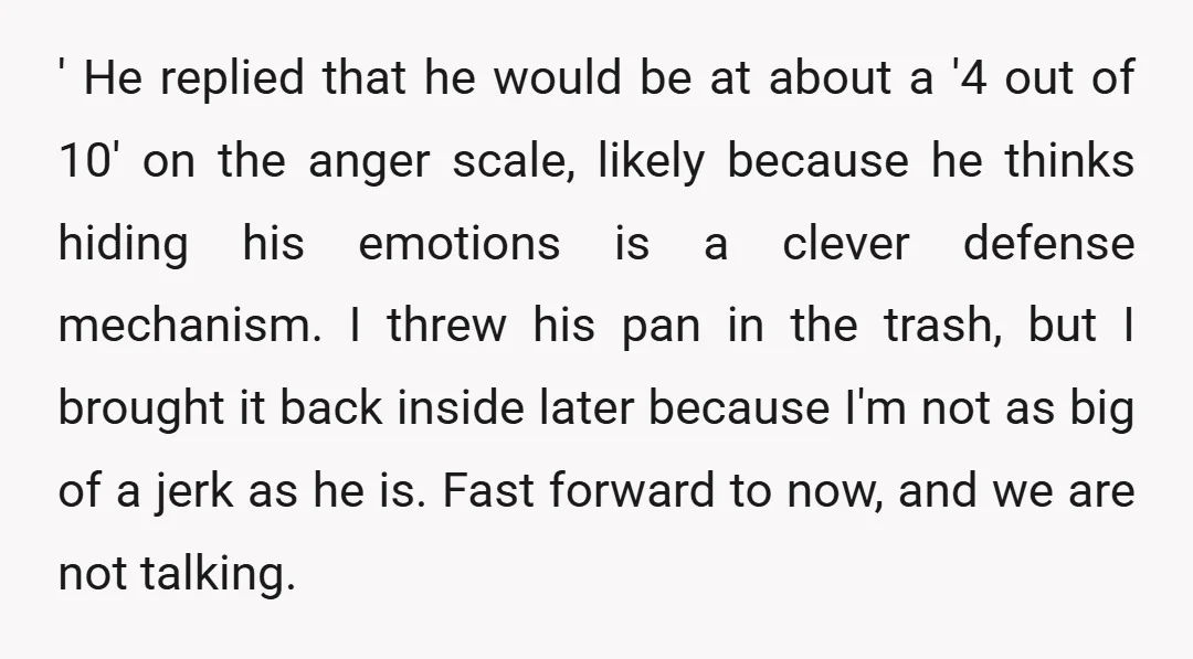 ' He replied that he would be at about a '4 out of 10' on the anger scale, likely because he thinks hiding his emotions is a clever defense mechanism....