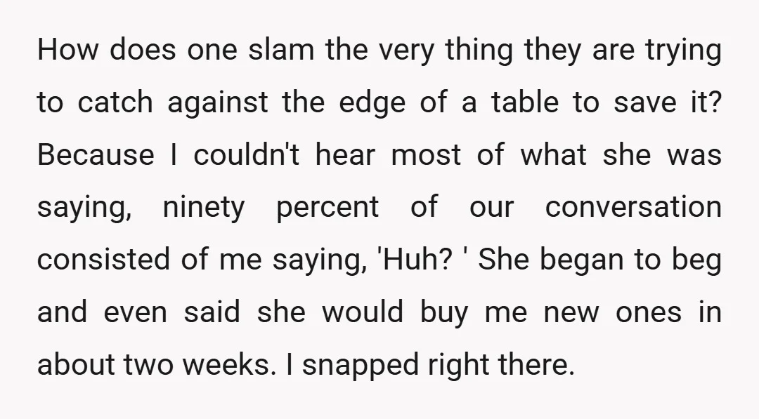 How does one slam the very thing they are trying to catch against the edge of a table to save it? Because I couldn't hear most of what she was...