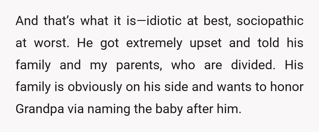 And that’s what it is—idiotic at best, sociopathic at worst. He got extremely upset and told his family and my parents, who are divided. His family is obviously on his...
