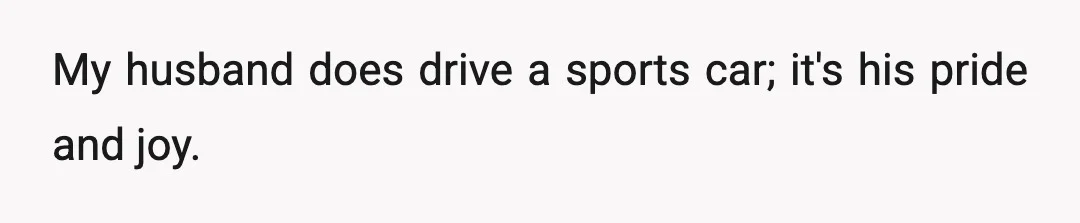 My husband does drive a sports car; it's his pride and joy.