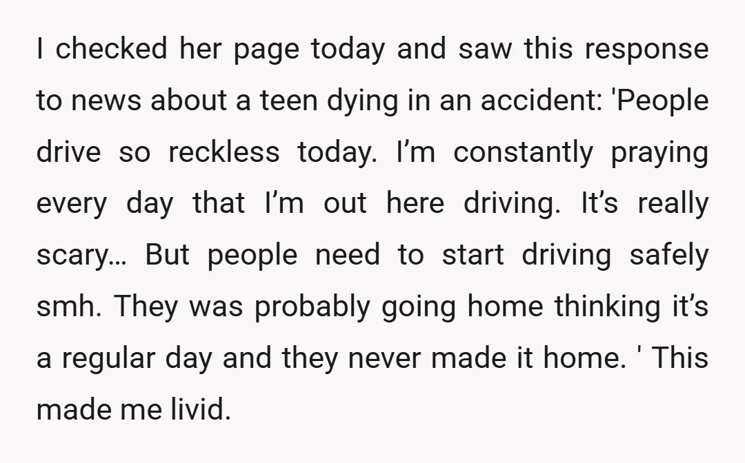 I checked her page today and saw this response to news about a teen dying in an accident: 'People drive so reckless today. I’m constantly praying every day that I’m...