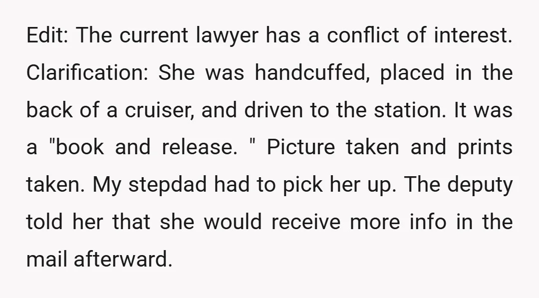 Edit: The current lawyer has a conflict of interest. Clarification: She was handcuffed, placed in the back of a cruiser, and driven to the station. It was a "book and...