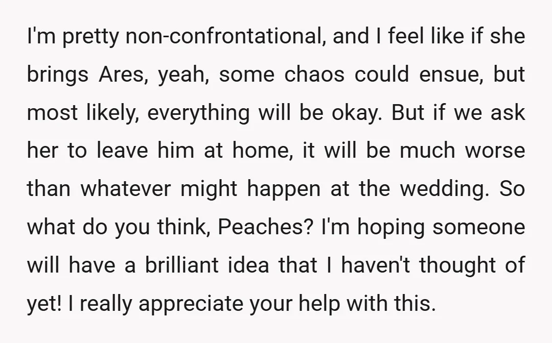 I'm pretty non-confrontational, and I feel like if she brings Ares, yeah, some chaos could ensue, but most likely, everything will be okay. But if we ask her to leave...
