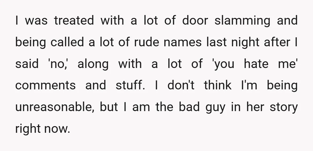 I was treated with a lot of door slamming and being called a lot of rude names last night after I said 'no,' along with a lot of 'you hate...