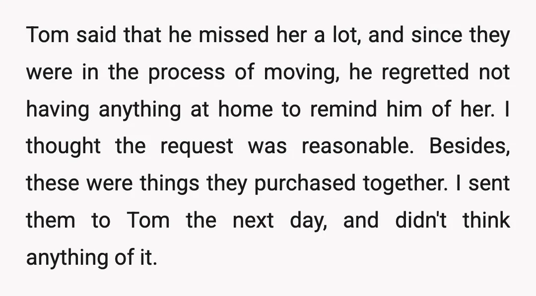Tom said that he missed her a lot, and since they were in the process of moving, he regretted not having anything at home to remind him of her. I...