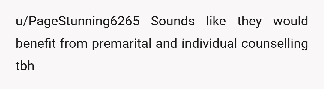u/Illustrious-Site1101
NTA everyone thinks counselling is a magic bullet, it is not.
They will likely just spend time and money to continue walking in place