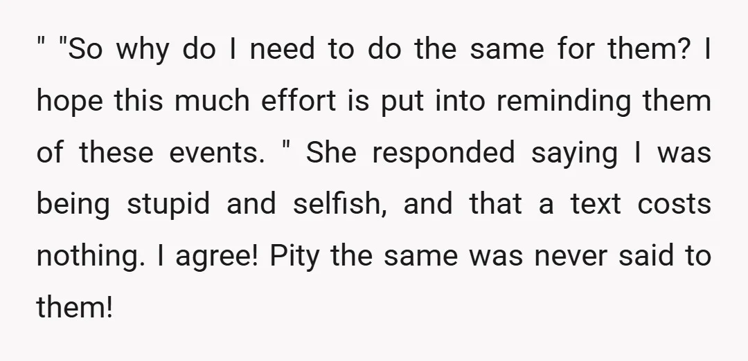 " "So why do I need to do the same for them? I hope this much effort is put into reminding them of these events. " She responded saying I...