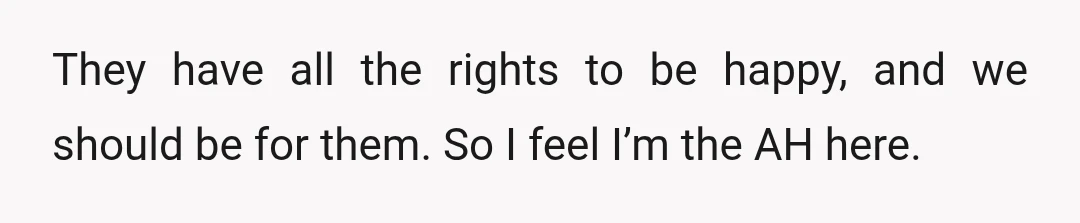 They have all the rights to be happy, and we should be for them. So I feel I’m the AH here.