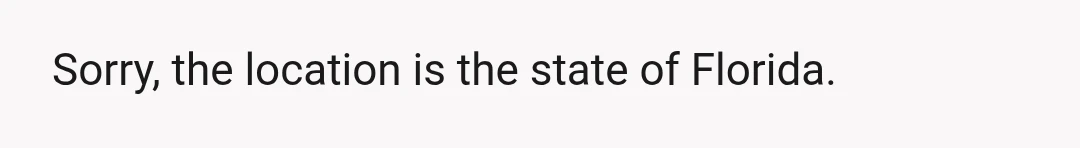 Sorry, the location is the state of Florida.