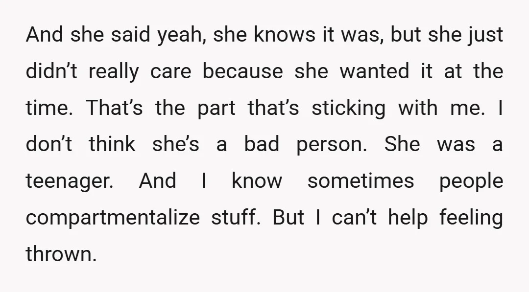 And she said yeah, she knows it was, but she just didn’t really care because she wanted it at the time. That’s the part that’s sticking with me. I don’t...