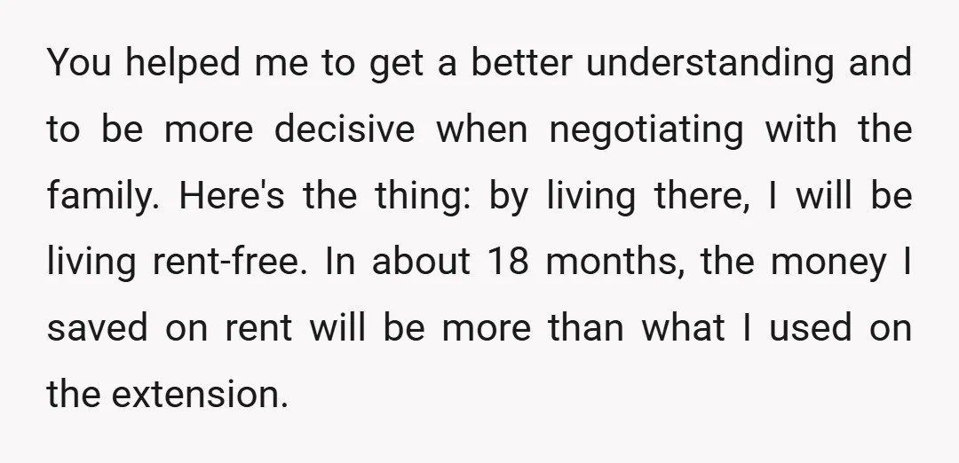 You helped me to get a better understanding and to be more decisive when negotiating with the family. Here's the thing: by living there, I will be living rent-free. In...