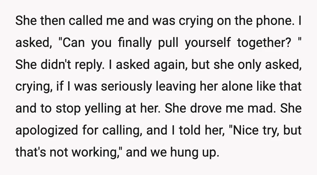 She then called me and was crying on the phone. I asked, "Can you finally pull yourself together?" She didn't reply. I asked again, but she only asked, crying, if...