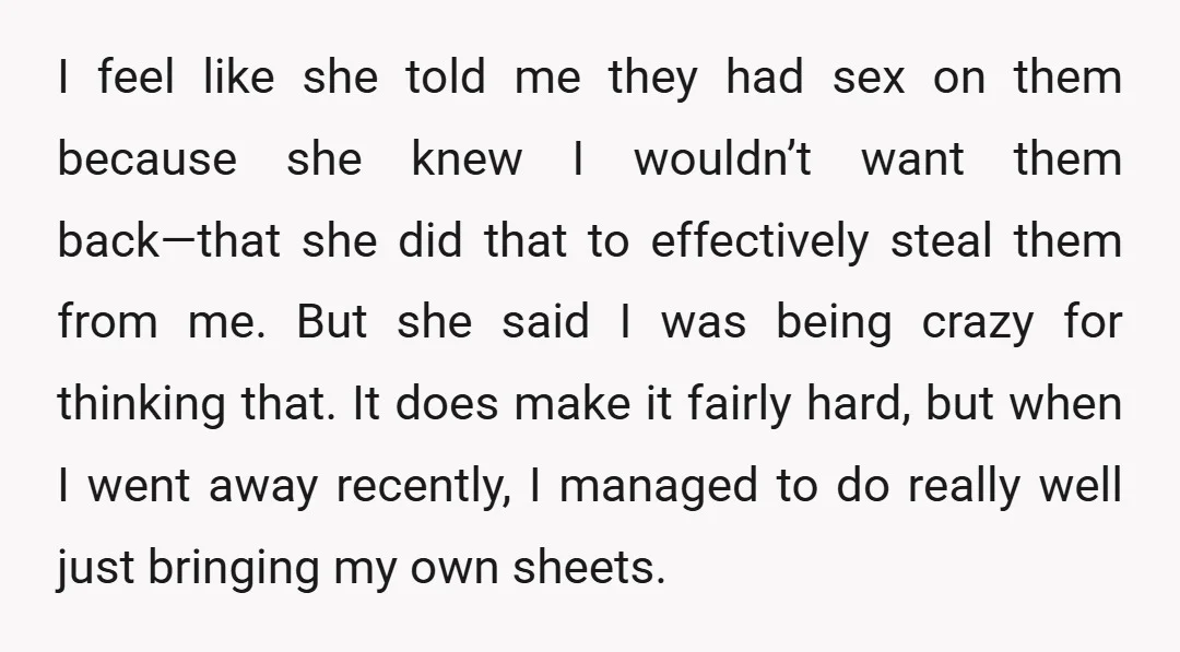 I feel like she told me they had sex on them because she knew I wouldn’t want them back—that she did that to effectively steal them from me. But she...