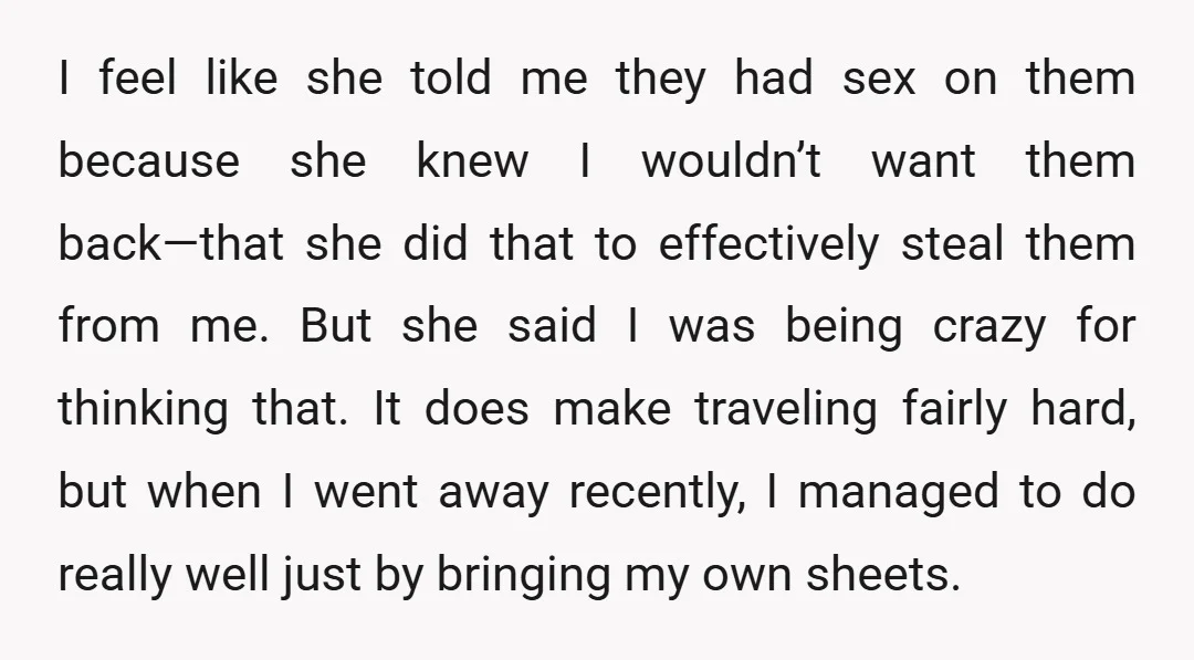 I feel like she told me they had sex on them because she knew I wouldn’t want them back—that she did that to effectively steal them from me. But she...