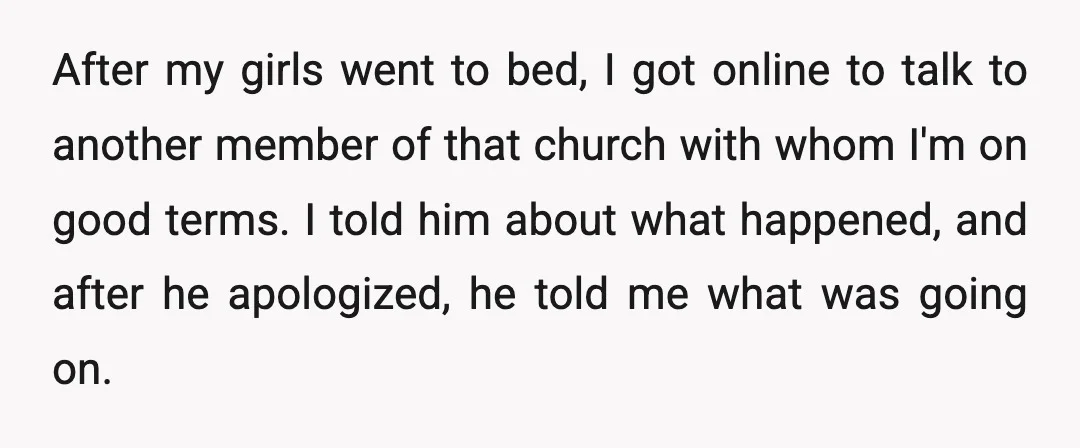 After my girls went to bed, I got online to talk to another member of that church with whom I'm on good terms. I told him about what happened, and...