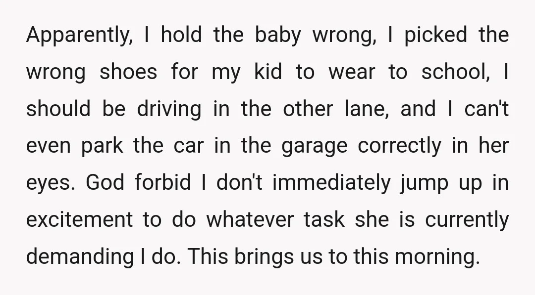 Apparently, I hold the baby wrong, I picked the wrong shoes for my kid to wear to school, I should be driving in the other lane, and I can't even...
