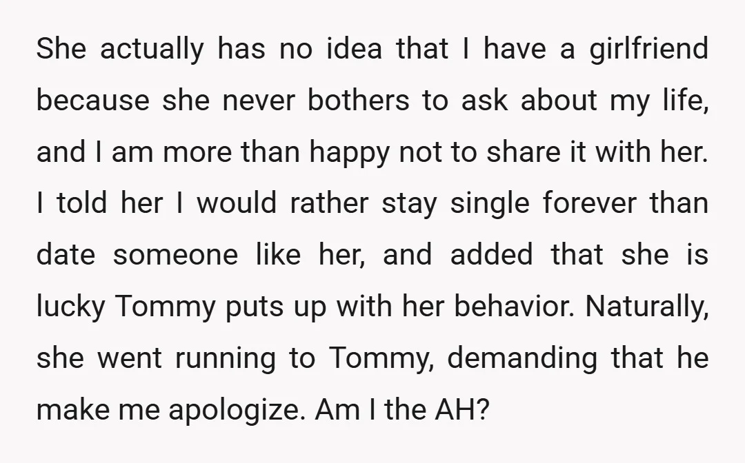 She actually has no idea that I have a girlfriend because she never bothers to ask about my life, and I am more than happy not to share it with...