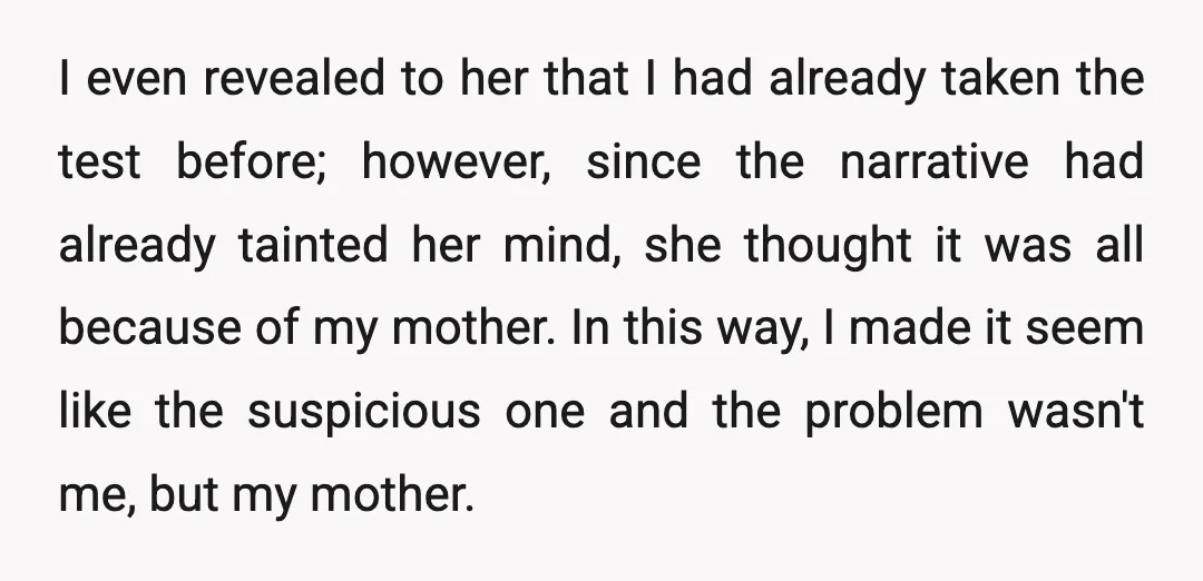 I even revealed to her that I had already taken the test before; however, since the narrative had already tainted her mind, she thought it was all because of my...