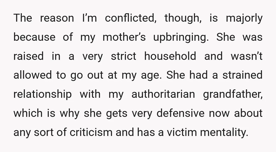 The reason I’m conflicted, though, is majorly because of my mother’s upbringing. She was raised in a very strict household and wasn’t allowed to go out at my age. She...