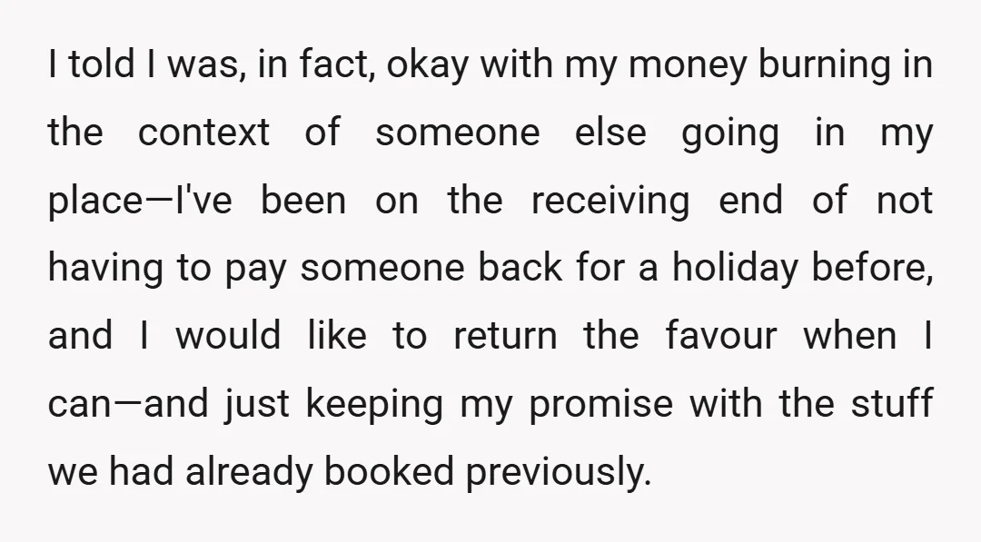 I told I was, in fact, okay with my money burning in the context of someone else going in my place—I've been on the receiving end of not having to...